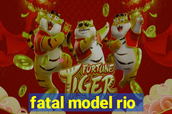 fatal model rio